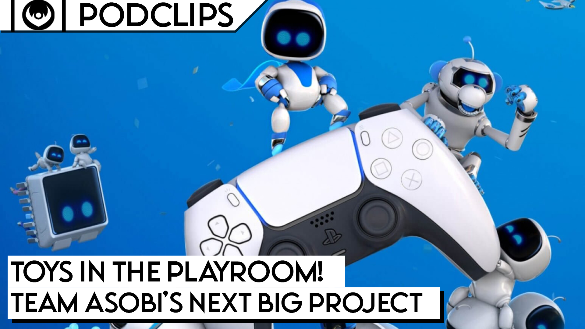 It’s Team Asobi’s Playroom Now! – Podclips, Cross Roads: The PlayStation Podcast