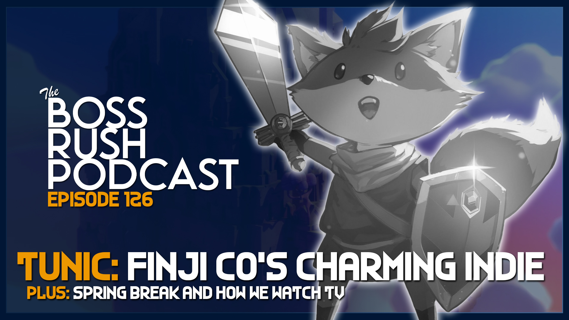 BOSS RUSH PODCAST EPISODE 126: The Charm of Tunic, Monster Hunter, Spring Break, and Watching Television