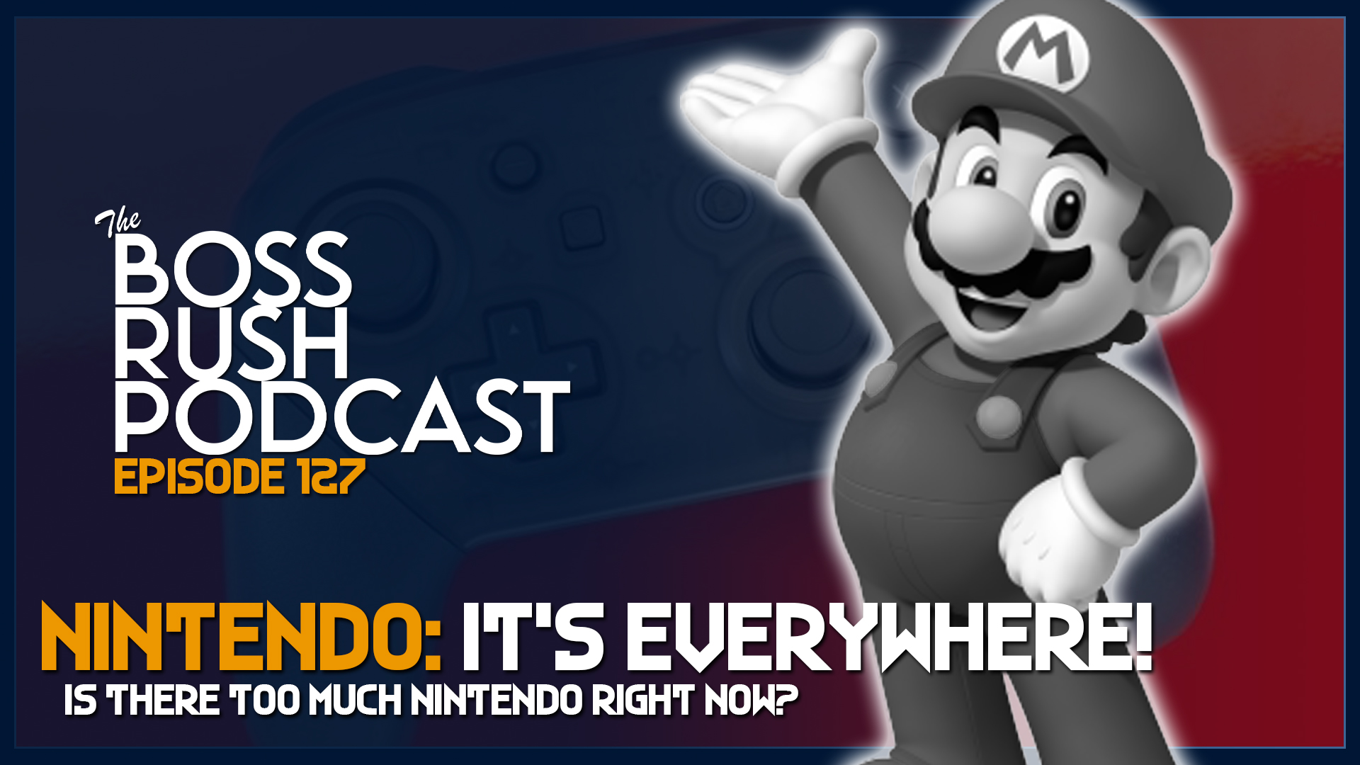 BOSS RUSH PODCAST EPISODE 127: Nintendo is Literally Everywhere