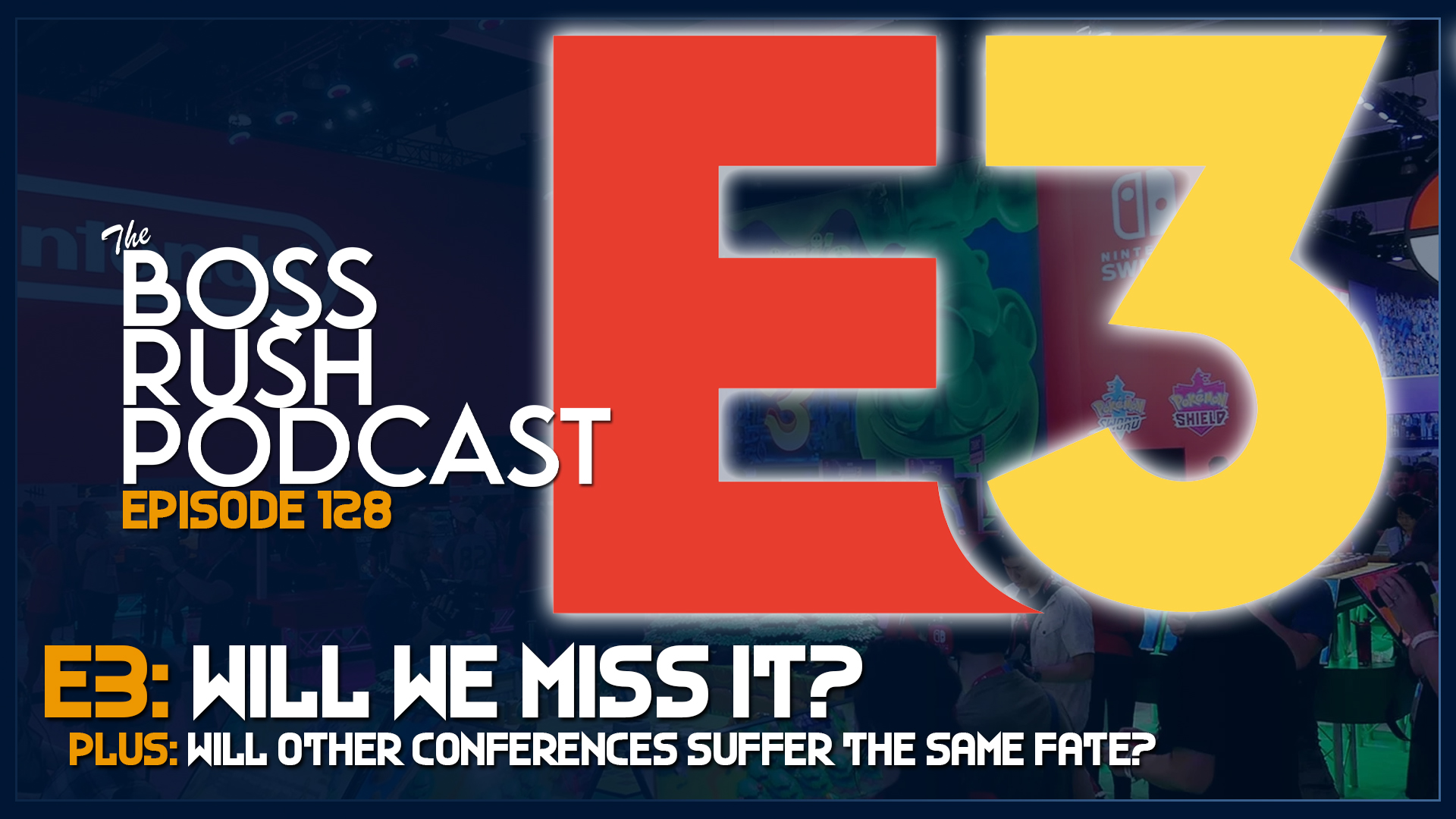 BOSS RUSH PODCAST EPISODE 128: Will We Miss E3?