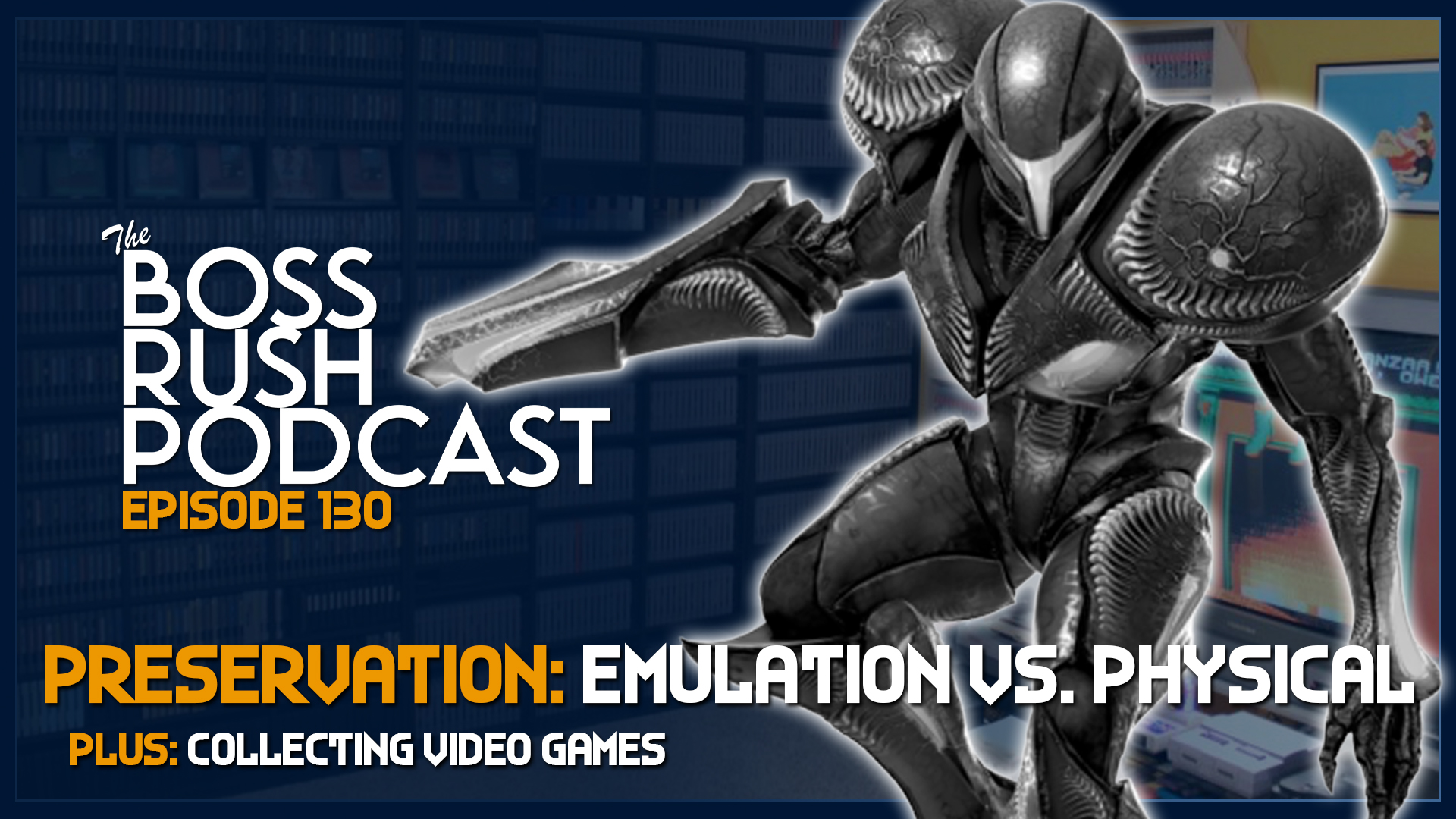 BOSS RUSH PODCAST EPISODE 130: Preserving Physical Video Game Collections