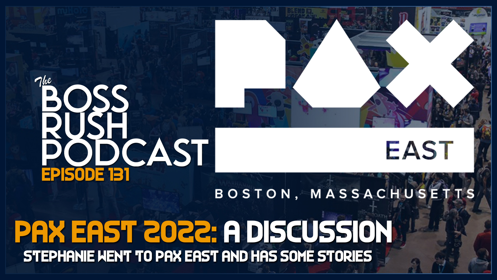BOSS RUSH PODCAST EPISODE 131: Let’s Talk about PAX East 2022