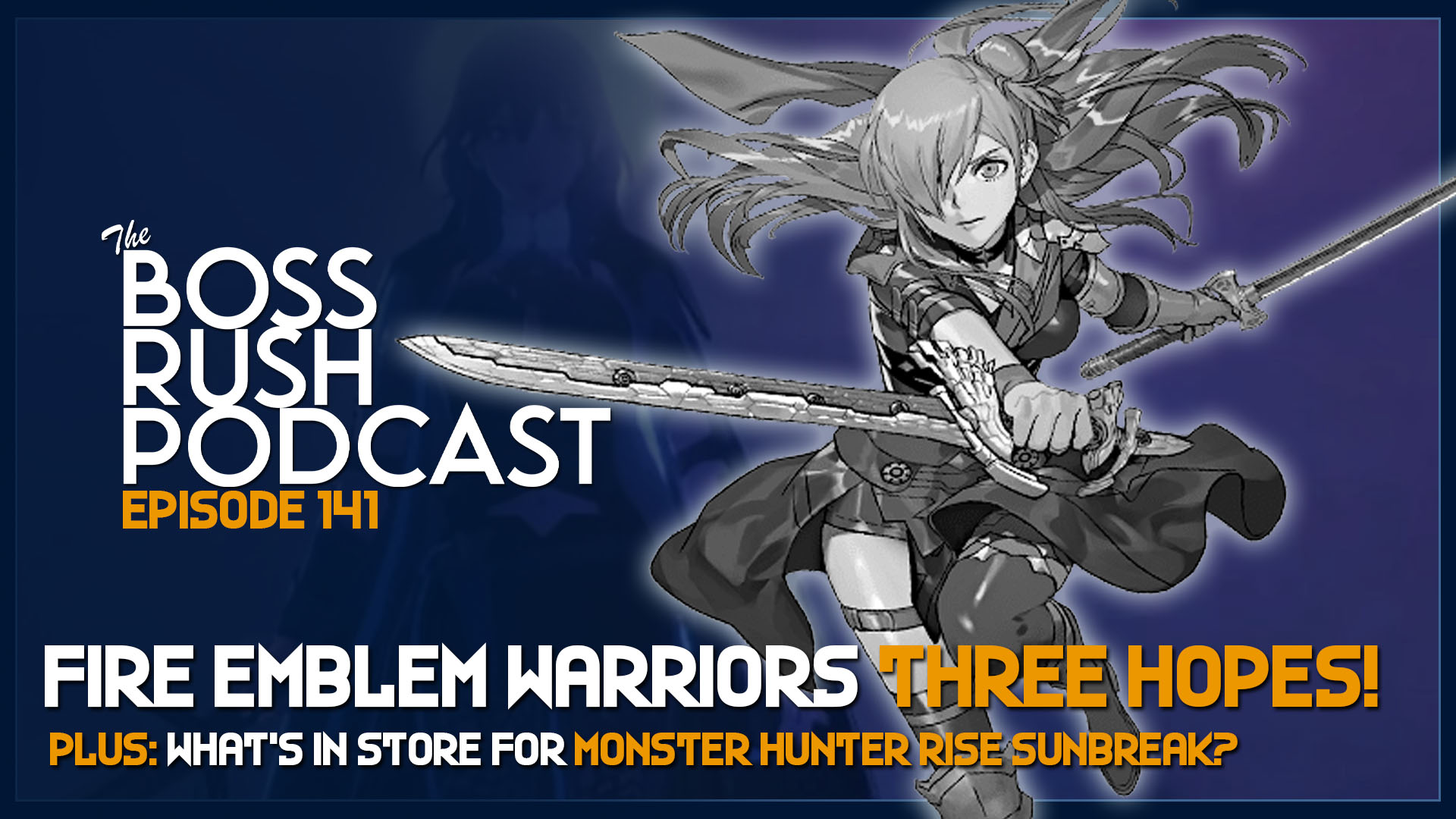 BOSS RUSH PODCAST EPISODE 141: Playing Fire Emblem Warriors and Waiting for Monster Hunter Rise: Sunbreak