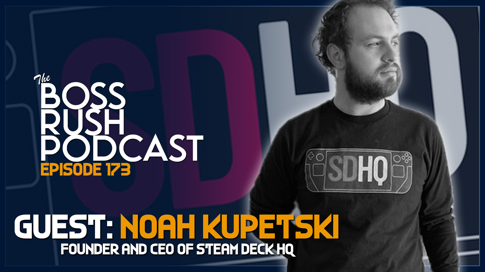 BOSS RUSH PODCAST EPISODE 173: The Convincing Case to Buy a Steam Deck with Steam Deck HQ’s CEO Noah Kupetsky