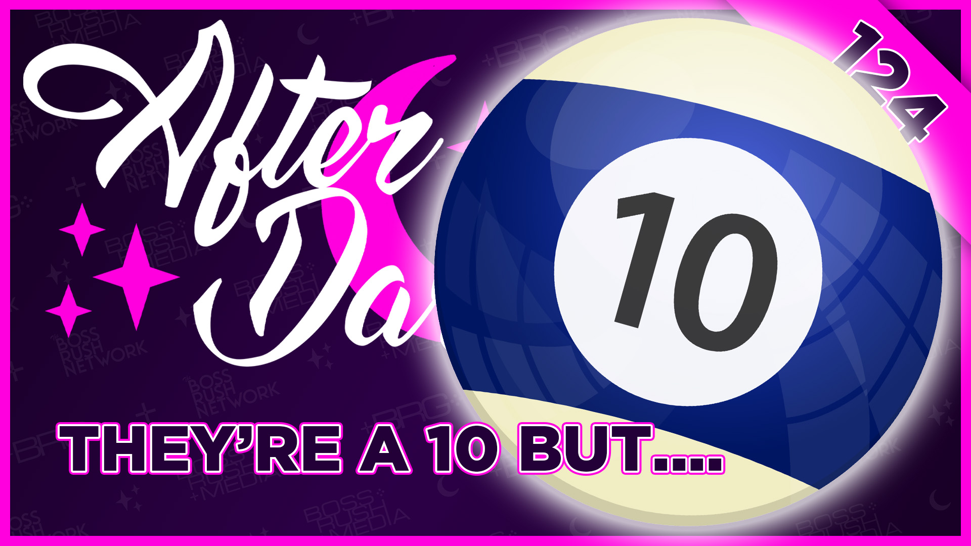 BOSS RUSH AFTER DARK EPISODE 124 – They’re a 10, But…