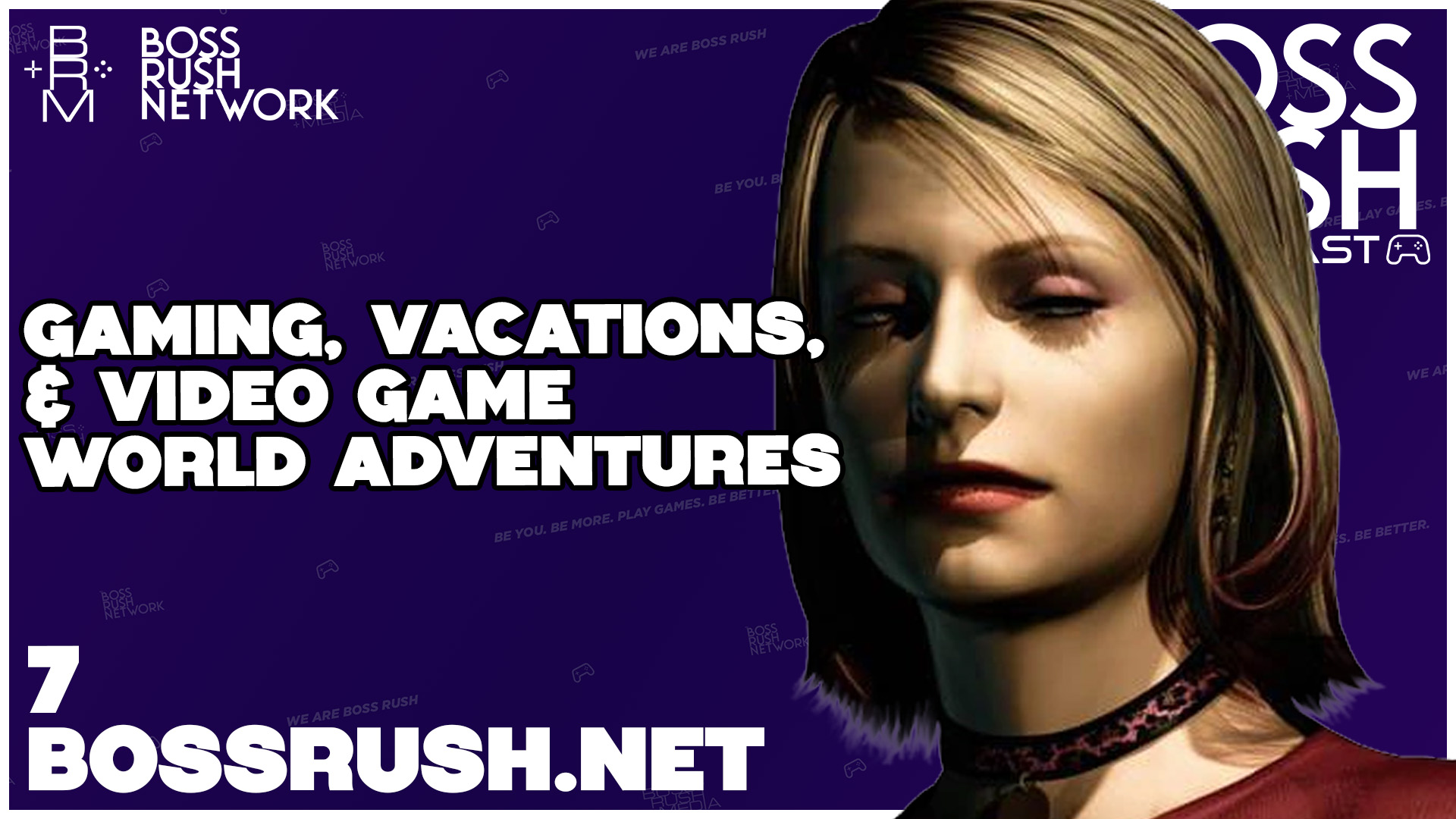 BOSS RUSH GAMESCAST EPISODE 7: Gaming, Vacations, and Video Game World Adventures
